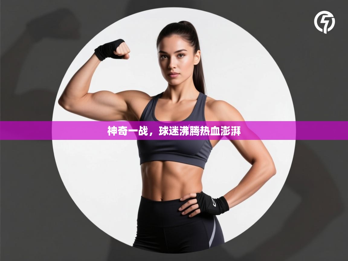 开云体育夜间模式开启-神奇一战，球迷沸腾热血澎湃  第2张