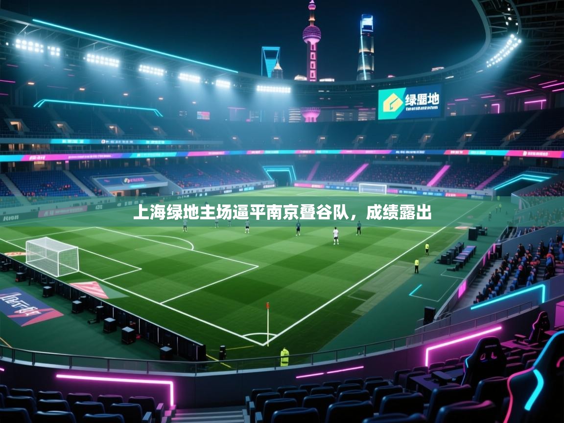 kaiyun sports-上海绿地主场逼平南京叠谷队，成绩露出  第4张