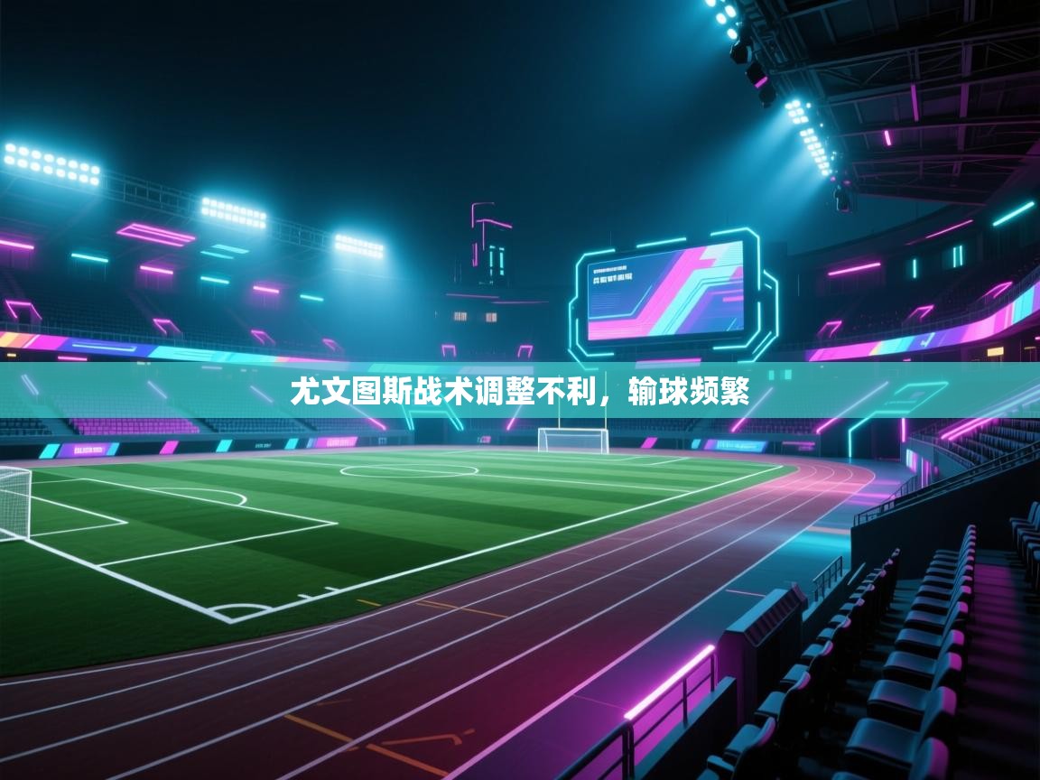 开云体育app下载安装免费-尤文图斯战术调整不利,输球频繁 第2张