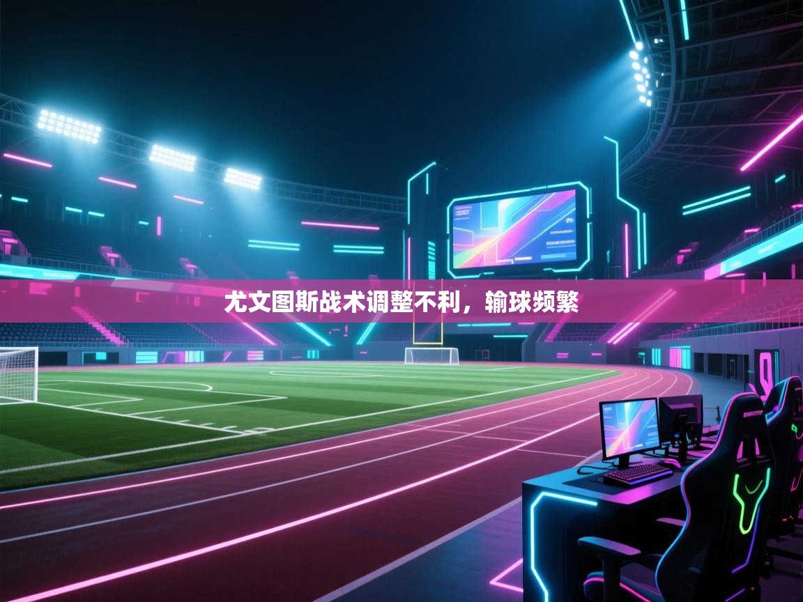 开云体育app下载安装免费-尤文图斯战术调整不利,输球频繁 第4张