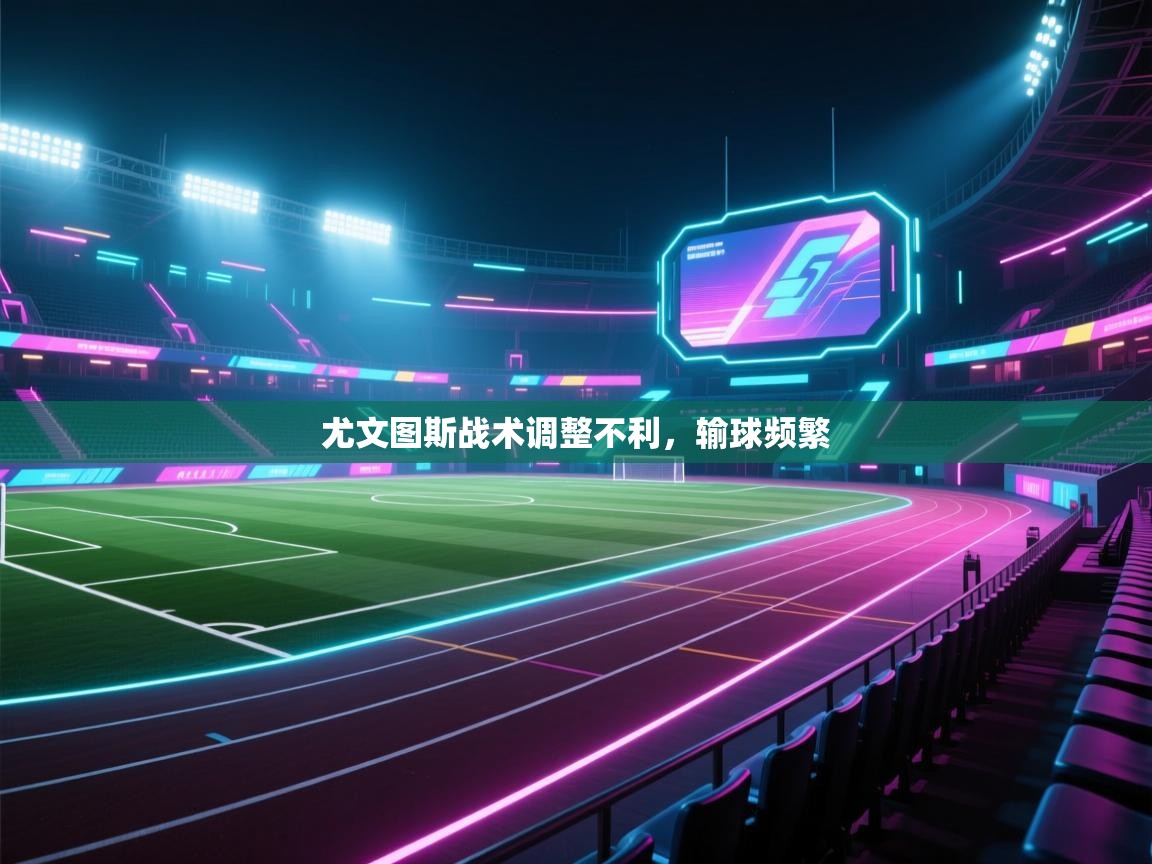 开云体育app下载安装免费-尤文图斯战术调整不利,输球频繁 第3张