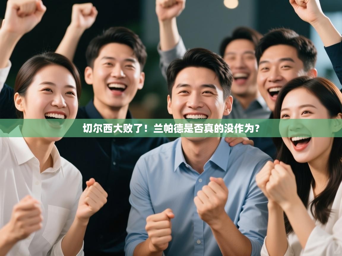 开云体育app下载链接-切尔西大败了!兰帕德是否真的没作为? 第3张