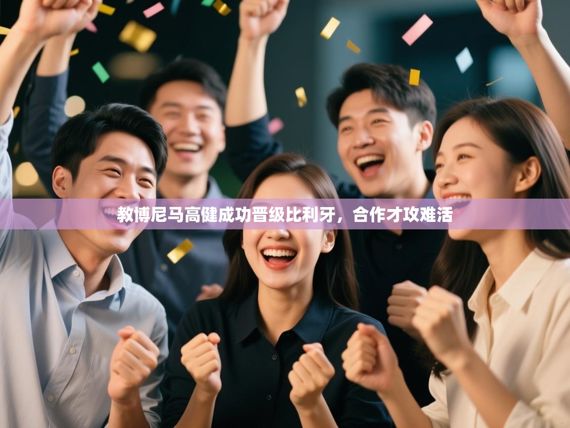 开云体育在线入口-教博尼马高健成功晋级比利牙，合作才攻难活  第3张