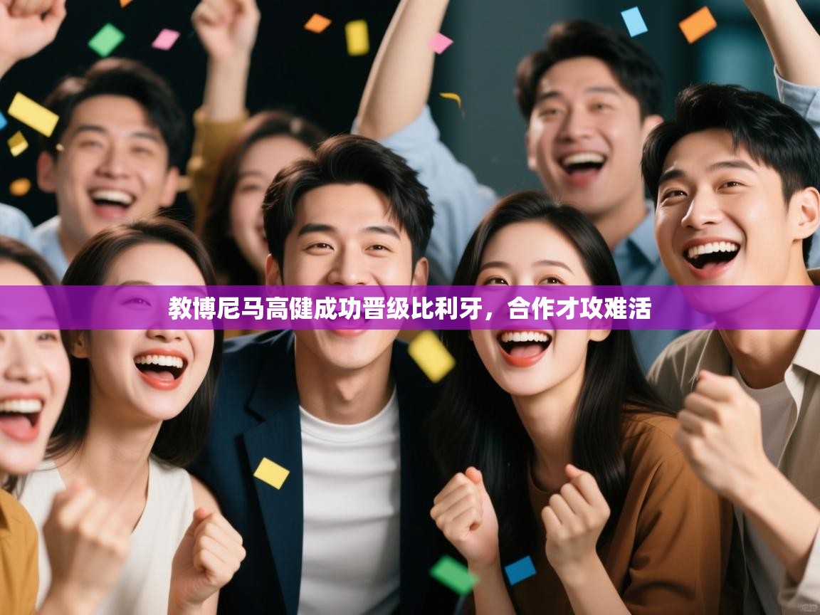 开云体育在线入口-教博尼马高健成功晋级比利牙，合作才攻难活  第4张