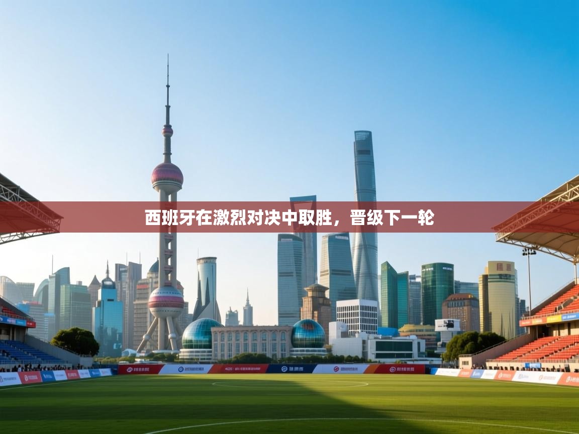 开云体育赛程表查询-西班牙在激烈对决中取胜,晋级下一轮 第1张