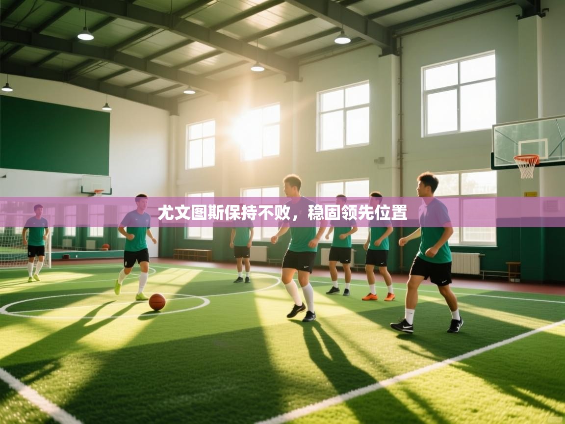 开云体育在线-尤文图斯保持不败,稳固领先位置 第2张